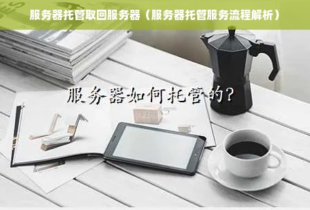 服务器托管取回服务器（服务器托管服务流程解析）