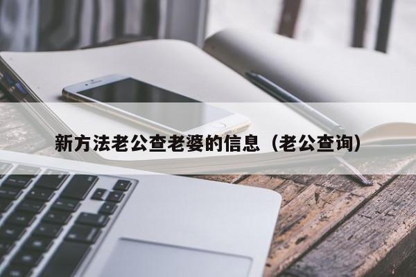 新方法老公查老婆的信息（老公查询）