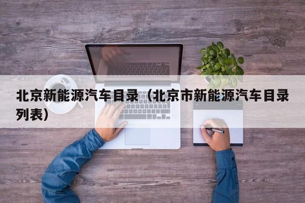 北京新能源汽车目录（北京市新能源汽车目录列表）